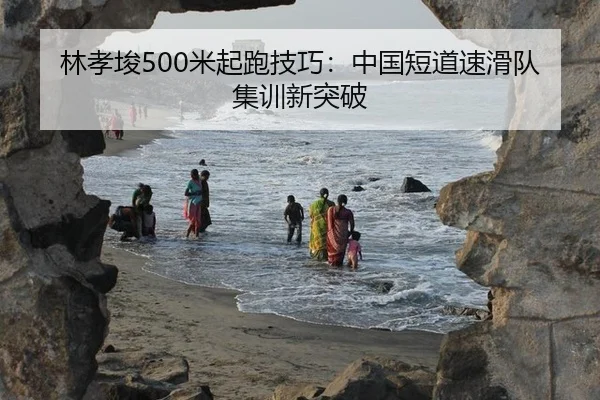 林孝埈500米起跑技巧：中国短道速滑队集训新突破